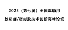 2023（第七屆）全國車輛用膠粘劑/密封膠技術創(chuàng)新高峰論壇——暨2023年新能源汽車動力電池用膠粘材料技術創(chuàng)新峰會